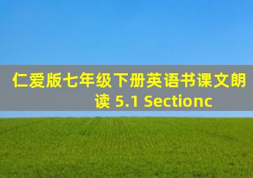 仁爱版七年级下册英语书课文朗读 5.1 Sectionc